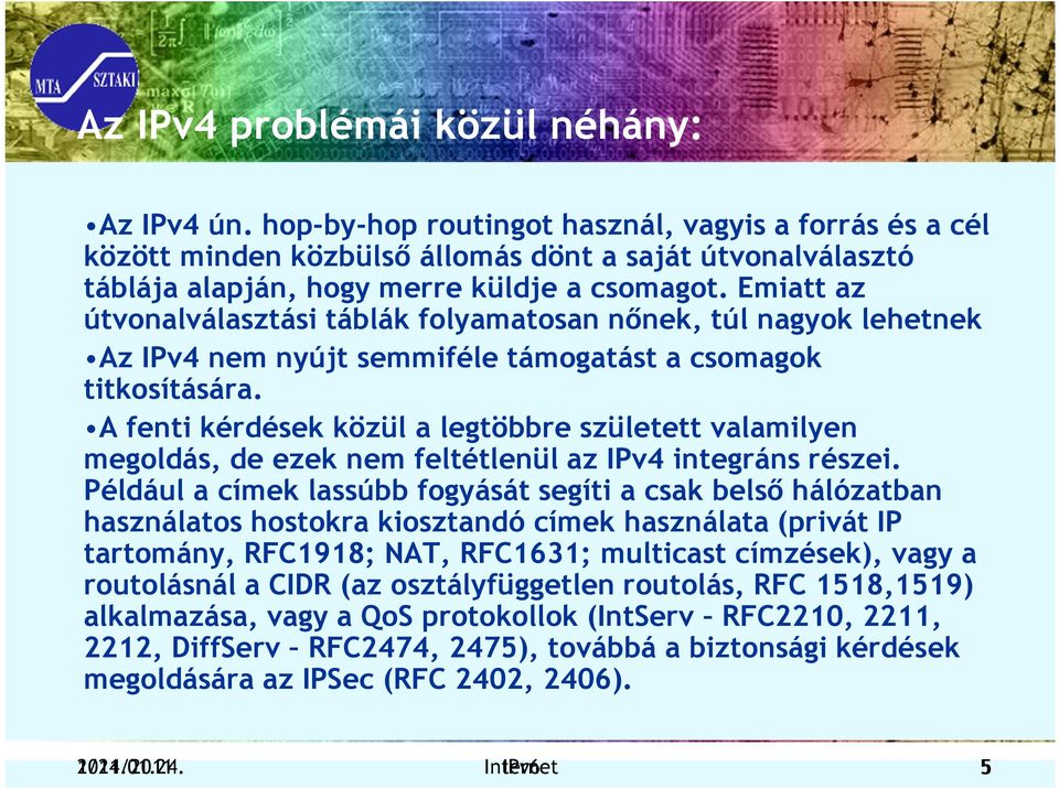 Emiatt az útvonalválasztási táblák folyamatosan nőnek, túl nagyok lehetnek Az IPv4 nem nyújt semmiféle támogatást a csomagok titkosítására.