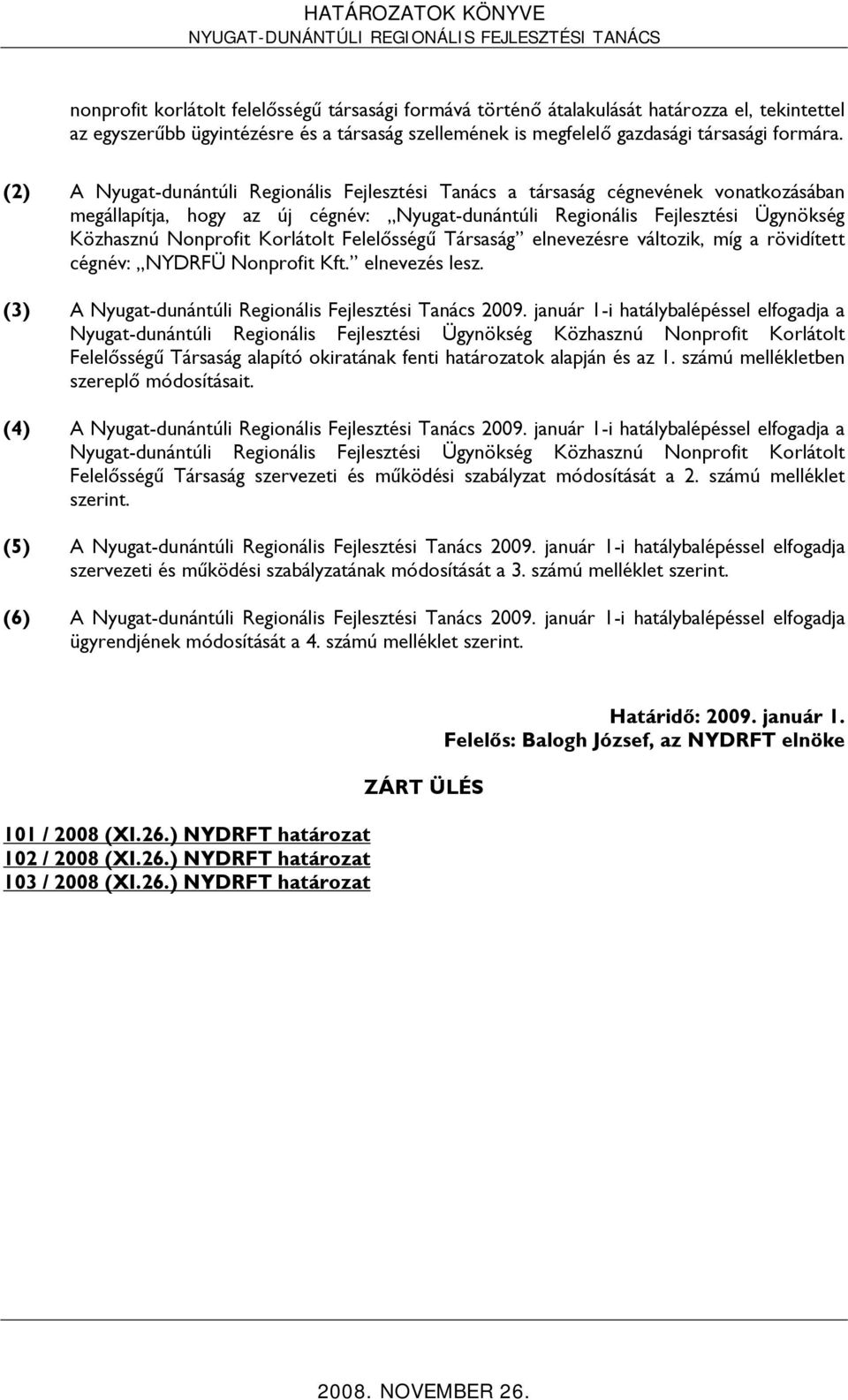 Korlátolt Felelősségű Társaság elnevezésre változik, míg a rövidített cégnév: NYDRFÜ Nonprofit Kft. elnevezés lesz. (3) A Nyugat-dunántúli Regionális Fejlesztési Tanács 2009.