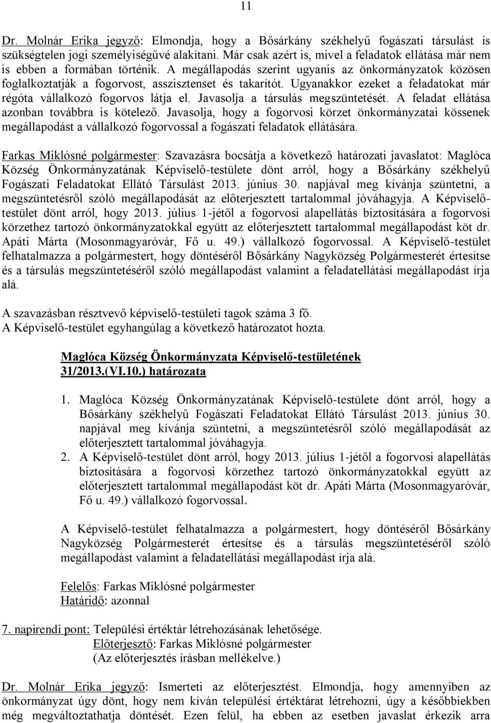 Ugyanakkor ezeket a feladatokat már régóta vállalkozó fogorvos látja el. Javasolja a társulás megszüntetését. A feladat ellátása azonban továbbra is kötelező.