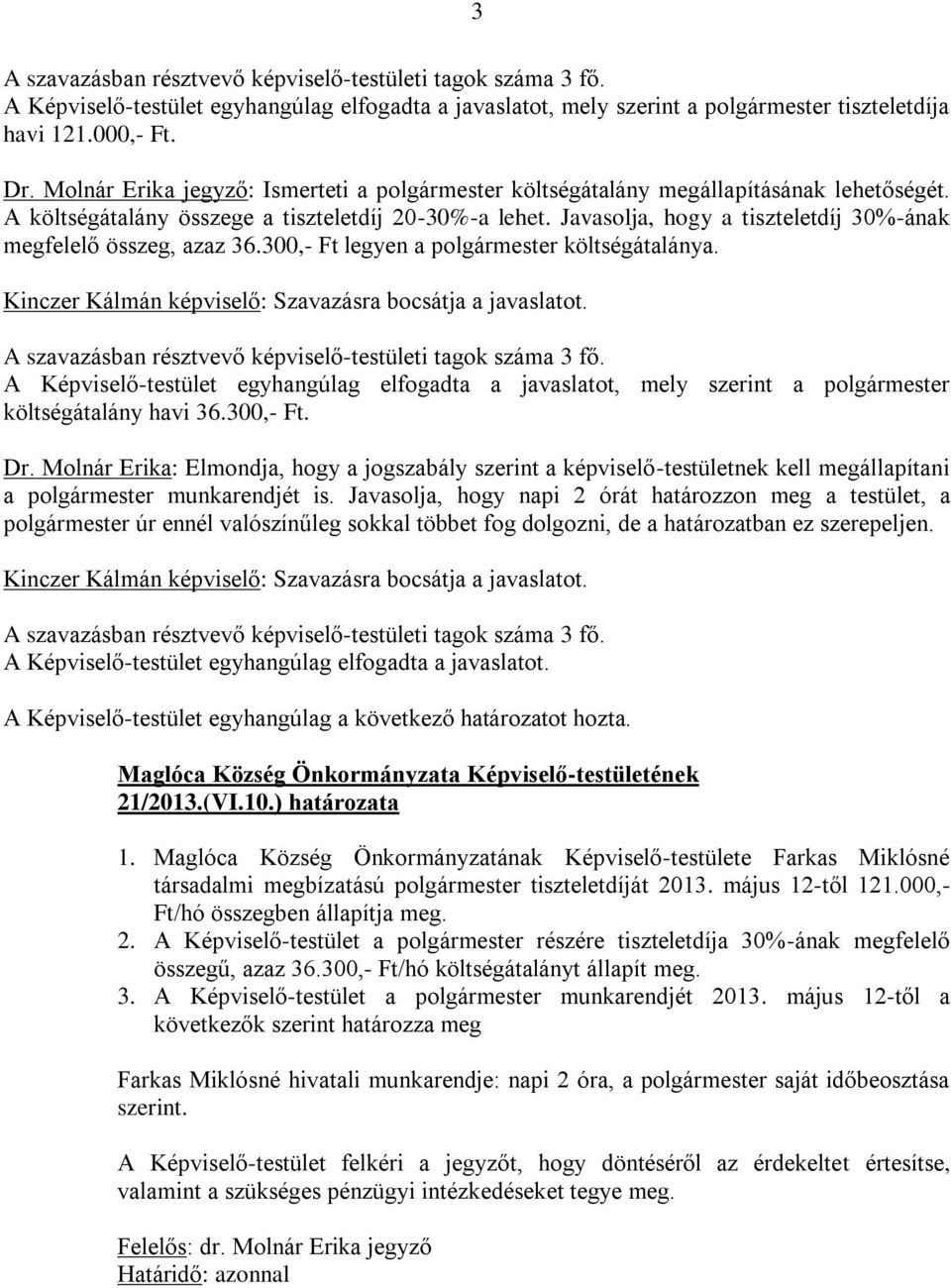 Javasolja, hogy a tiszteletdíj 30%-ának megfelelő összeg, azaz 36.300,- Ft legyen a polgármester költségátalánya. Kinczer Kálmán képviselő: Szavazásra bocsátja a javaslatot.