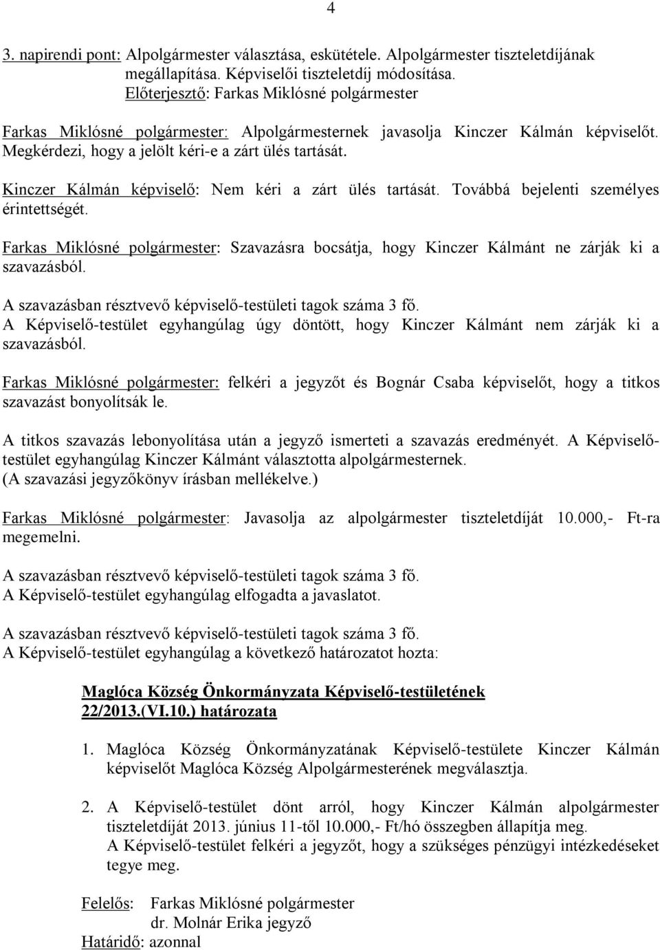 Továbbá bejelenti személyes érintettségét. Farkas Miklósné polgármester: Szavazásra bocsátja, hogy Kinczer Kálmánt ne zárják ki a szavazásból.