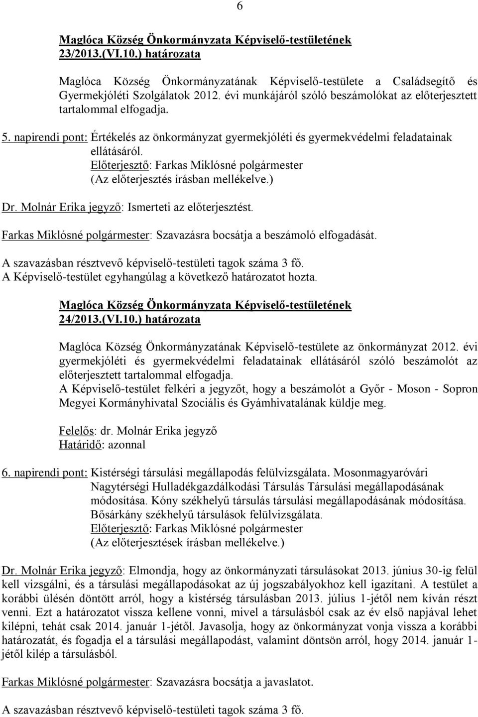 (Az előterjesztés írásban mellékelve.) Dr. Molnár Erika jegyző: Ismerteti az előterjesztést. Farkas Miklósné polgármester: Szavazásra bocsátja a beszámoló elfogadását. 24/2013.(VI.10.