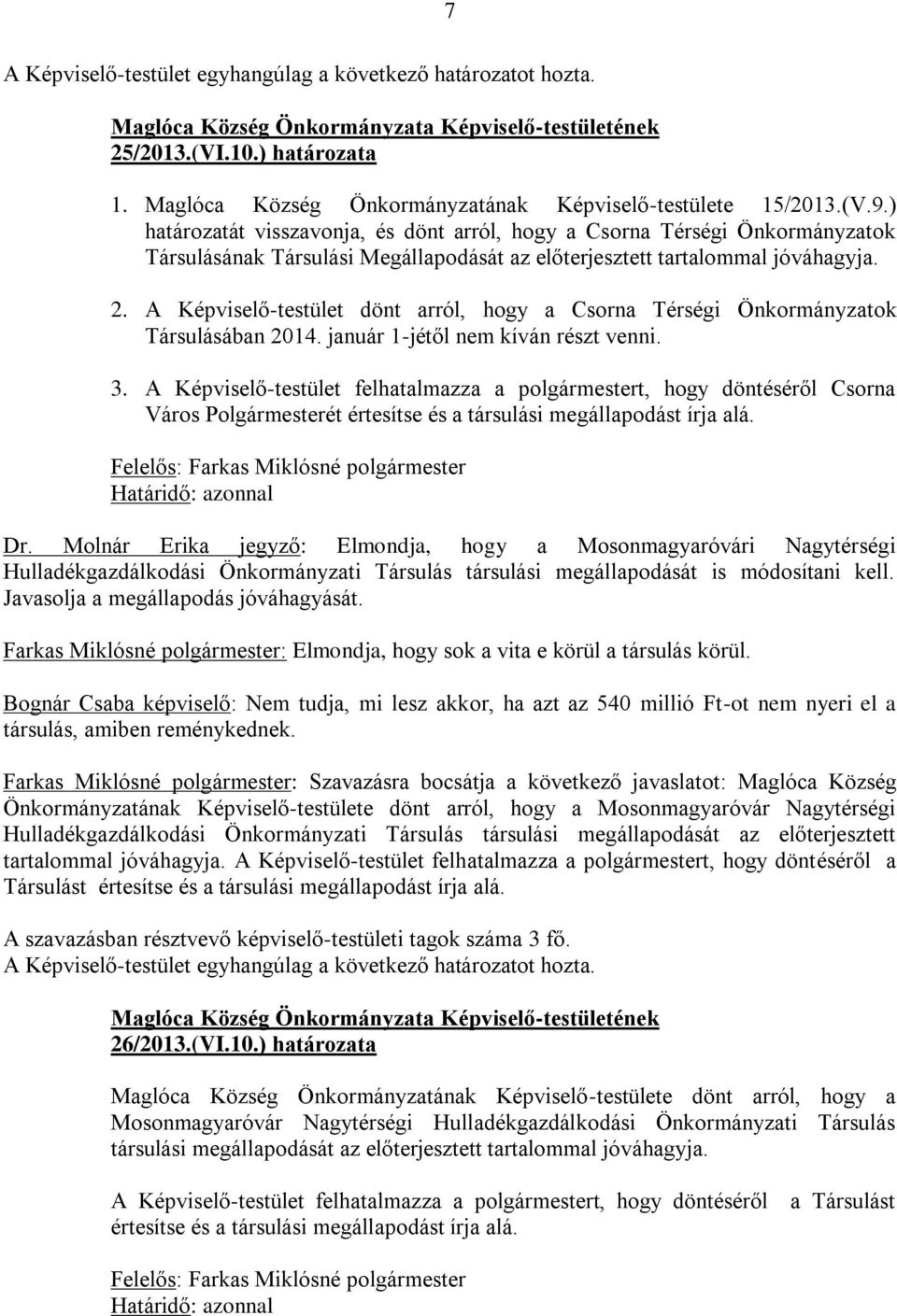 A Képviselő-testület dönt arról, hogy a Csorna Térségi Önkormányzatok Társulásában 2014. január 1-jétől nem kíván részt venni. 3.