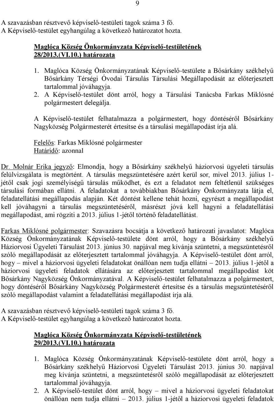A Képviselő-testület dönt arról, hogy a Társulási Tanácsba Farkas Miklósné polgármestert delegálja.