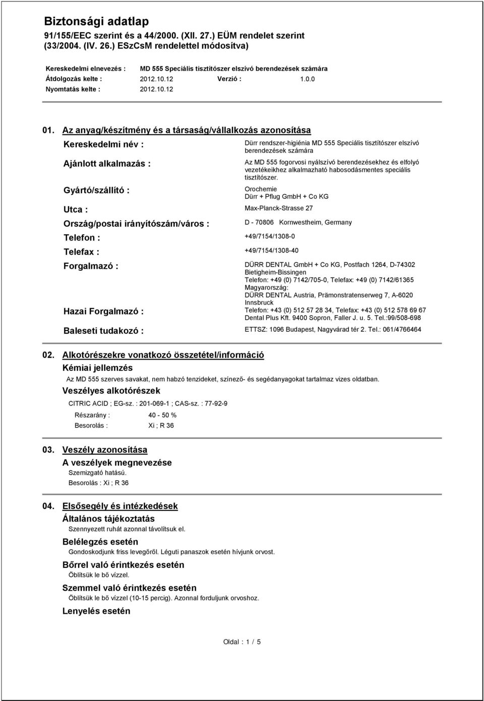 +49/7154/1308-0 Telefax : +49/7154/1308-40 Forgalmazó : Hazai Forgalmazó : Dürr rendszer-higiénia MD 555 Speciális tisztítószer elszívó berendezések számára Az MD 555 fogorvosi nyálszívó