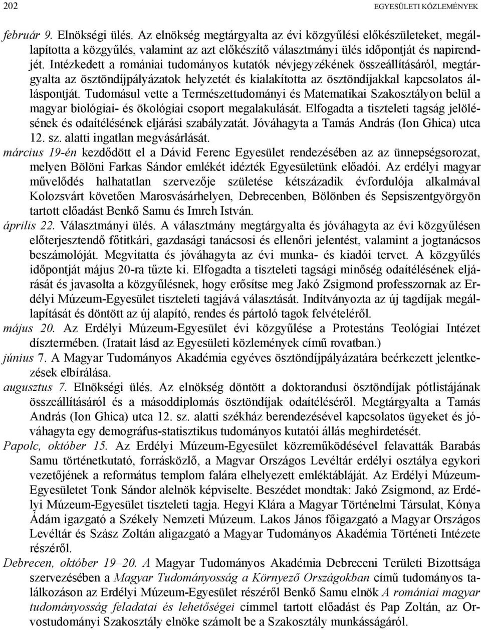 Intézkedett a romániai tudományos kutatók névjegyzékének összeállításáról, megtárgyalta az ösztöndíjpályázatok helyzetét és kialakította az ösztöndíjakkal kapcsolatos álláspontját.