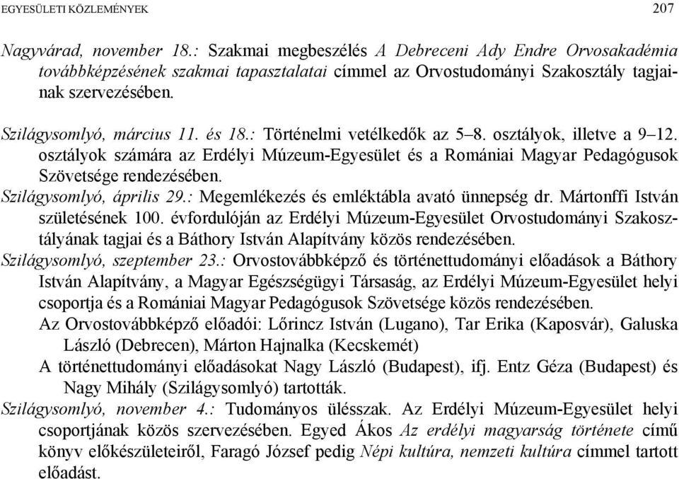 : Történelmi vetélkedők az 5 8. osztályok, illetve a 9 12. osztályok számára az Erdélyi Múzeum-Egyesület és a Romániai Magyar Pedagógusok Szövetsége rendezésében. Szilágysomlyó, április 29.