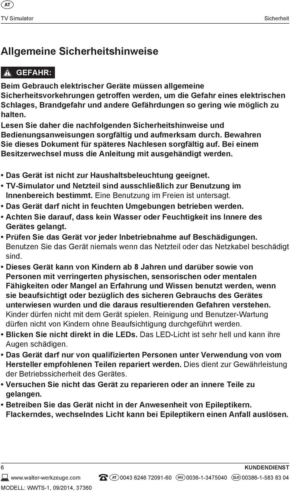 Bewahren Sie dieses Dokument für späteres Nachlesen sorgfältig auf. Bei einem Besitzerwechsel muss die Anleitung mit ausgehändigt werden. Das Gerät ist nicht zur Haushaltsbeleuchtung geeignet.