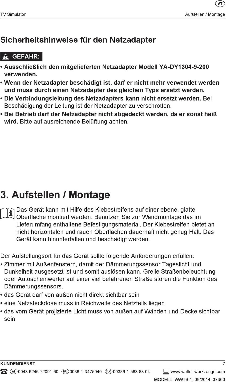 Die Verbindungsleitung des Netzadapters kann nicht ersetzt werden. Bei Beschädigung der Leitung ist der Netzadapter zu verschrotten.