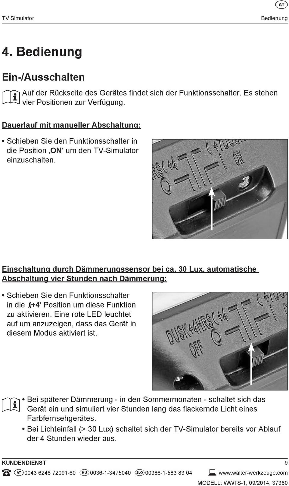 30 Lux, automatische Abschaltung vier Stunden nach Dämmerung: Schieben Sie den Funktionsschalter in die +4 Position um diese Funktion zu aktivieren.