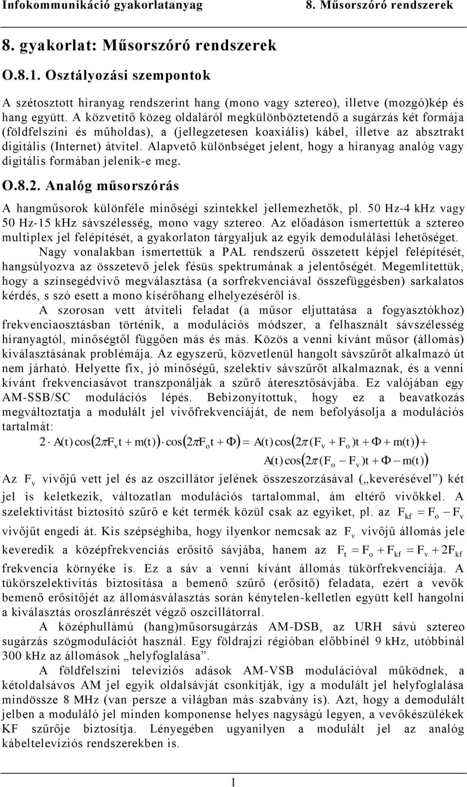 Alapvető különbséget jelent, hogy a híranyag analóg vagy digitális formában jelenik-e meg. O.8.2. Analóg műsorszórás A hangműsorok különféle minőségi szintekkel jellemezhetők, pl.