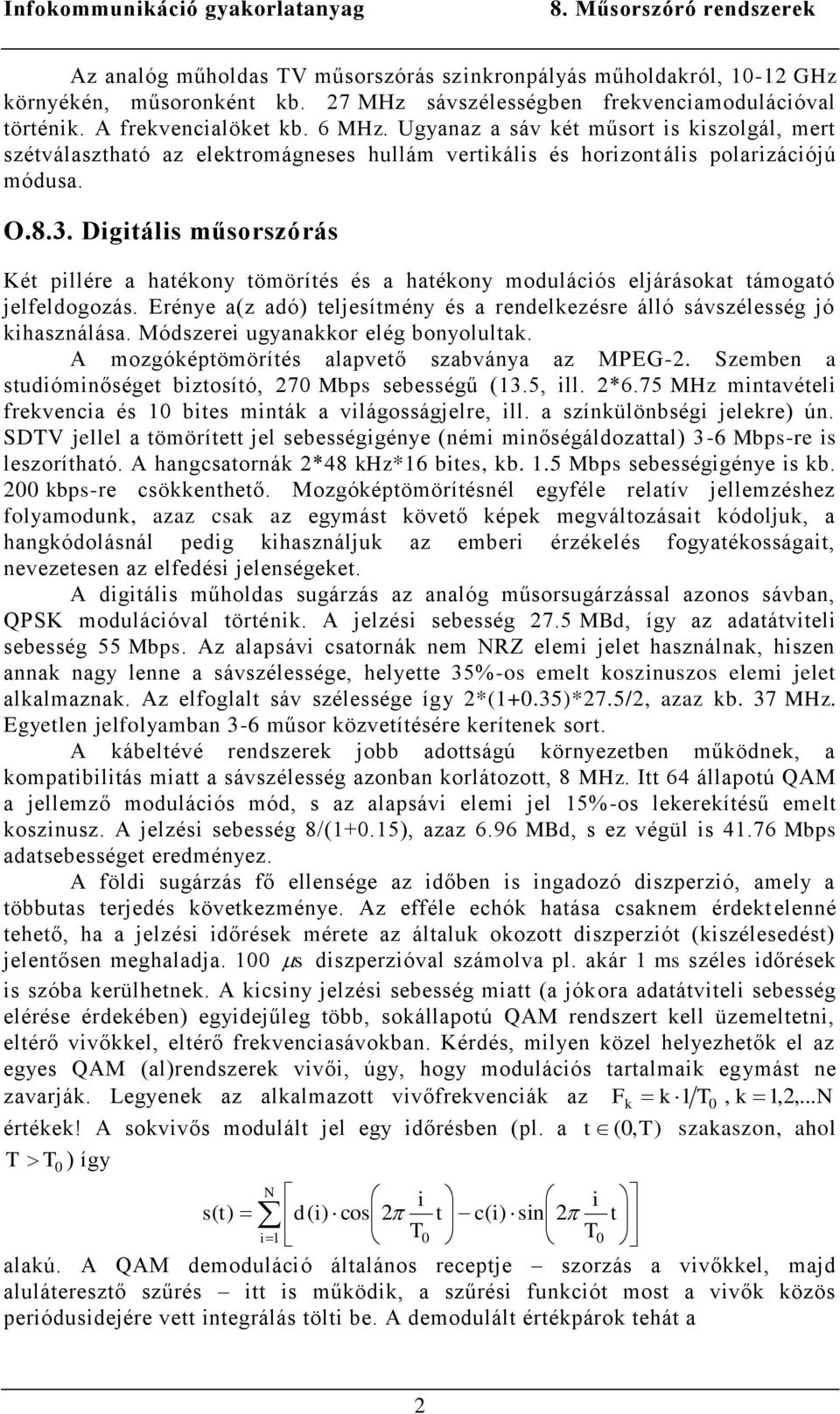 Digitális műsorszórás Két pillére a hatékony tömörítés és a hatékony modulációs eljárásokat támogató jelfeldogozás. Erénye a(z adó) teljesítmény és a rendelkezésre álló sávszélesség jó kihasználása.