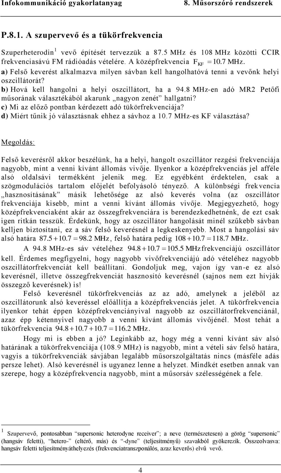 8 MHz-en adó MR2 Petőfi műsorának választékából akarunk nagyon zenét hallgatni? c) Mi az előző pontban kérdezett adó tükörfrekvenciája? d) Miért tűnik jó választásnak ehhez a sávhoz a 10.