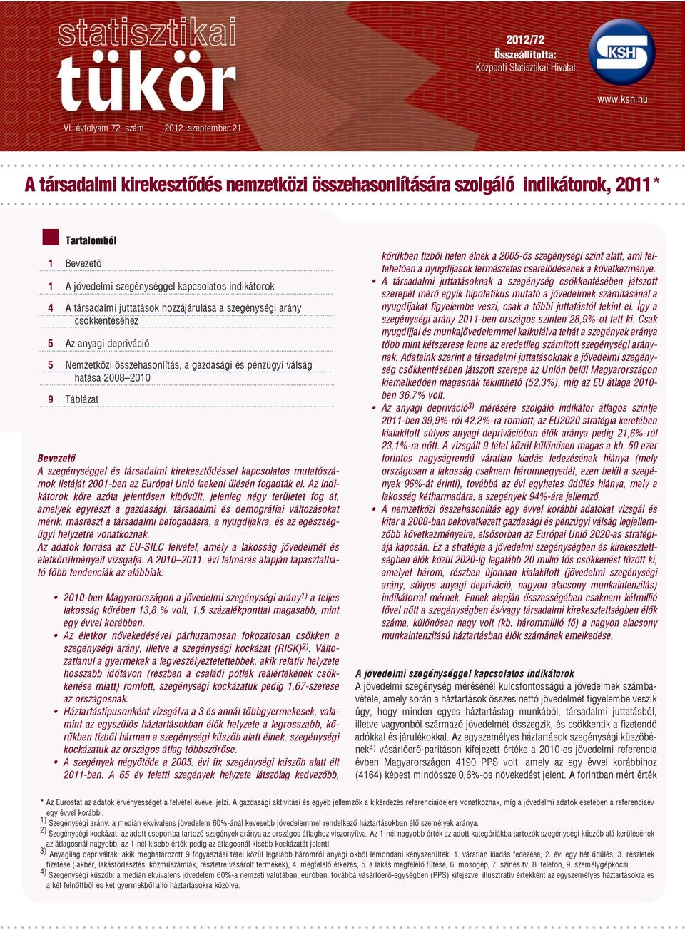 a szegénységi arány csökkentéséhez 5 Az anyagi depriváció 5 Nemzetközi összehasonlítás, a gazdasági és pénzügyi válság hatása 2008 2010 9 Táblázat Bevezető A szegénységgel és társadalmi