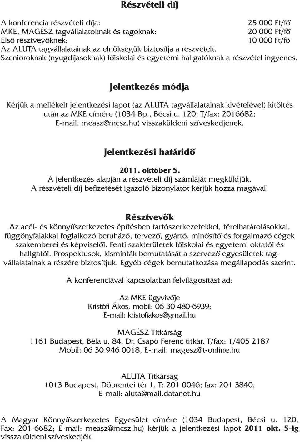 Jelentkezés módja Kérjük a mellékelt jelentkezési lapot (az ALUTA tagvállalatainak kivételével) kitöltés után az MKE címére (1034 Bp., Bécsi u. 120; T/fax: 2016682; E-mail: measz@mcsz.