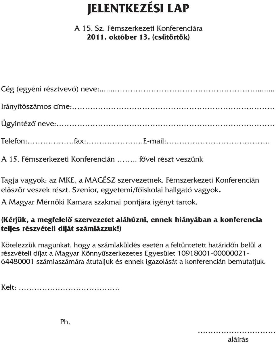 A Magyar Mérnöki Kamara szakmai pontjára igényt tartok. (Kérjük, a megfelelõ szervezetet aláhúzni, ennek hiányában a konferencia teljes részvételi díját számlázzuk!