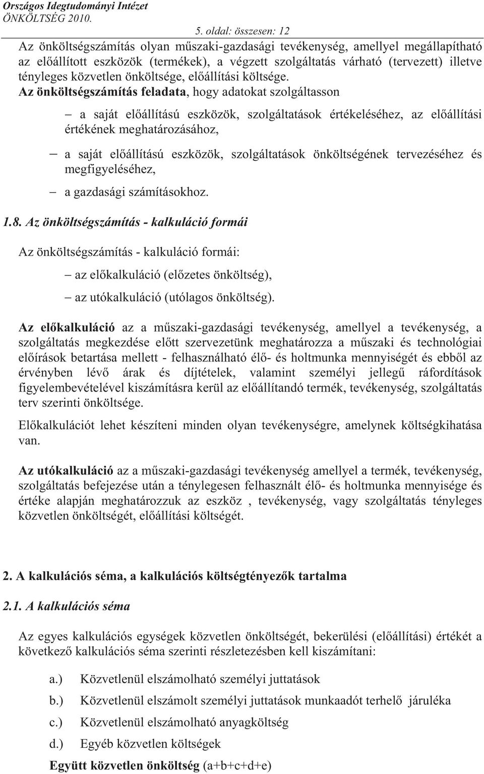 Az önköltségszámítás feladata, hogy adatokat szolgáltasson a saját el állítású eszközök, szolgáltatások értékeléséhez, az el állítási értékének meghatározásához, a saját el állítású eszközök,