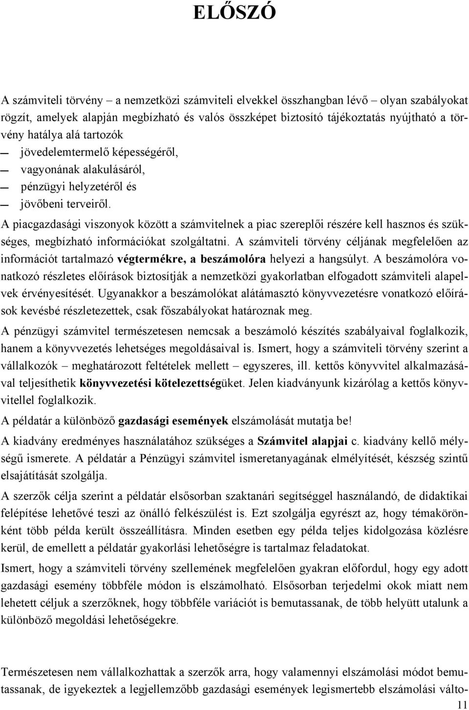 A piacgazdasági viszonyok között a számvitelnek a piac szereplői részére kell hasznos és szükséges, megbízható információkat szolgáltatni.