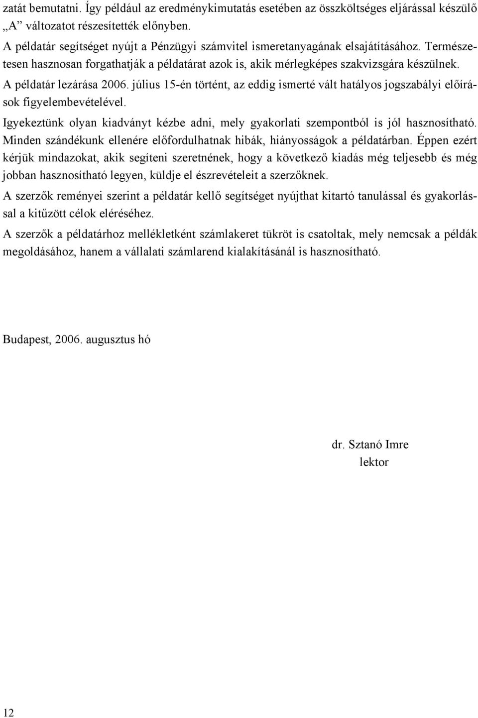 A példatár lezárása 2006. július 15-én történt, az eddig ismerté vált hatályos jogszabályi előírások figyelembevételével.