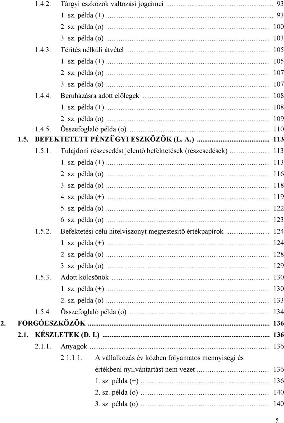 5.1. Tulajdoni részesedést jelentő befektetések (részesedések)... 113 1. sz. példa (+)... 113 2. sz. példa (o)... 116 3. sz. példa (o)... 118 4. sz. példa (+)... 119 5. sz. példa (o)... 122 6. sz. példa (o)... 123 1.