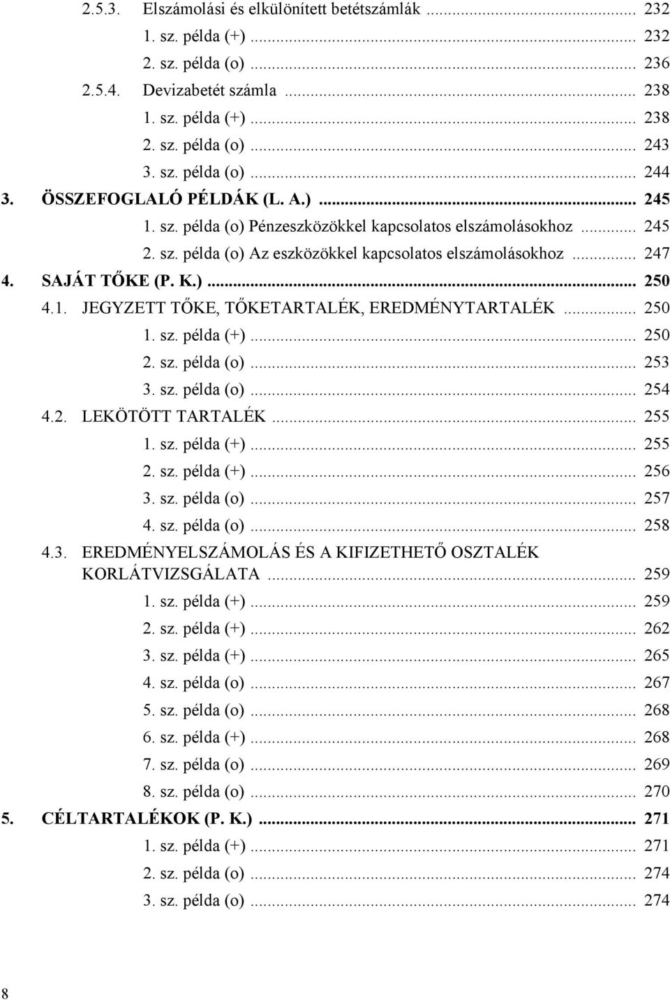 1. JEGYZETT TŐKE, TŐKETARTALÉK, EREDMÉNYTARTALÉK... 250 1. sz. példa (+)... 250 2. sz. példa (o)... 253 3. sz. példa (o)... 254 4.2. LEKÖTÖTT TARTALÉK... 255 1. sz. példa (+)... 255 2. sz. példa (+)... 256 3.