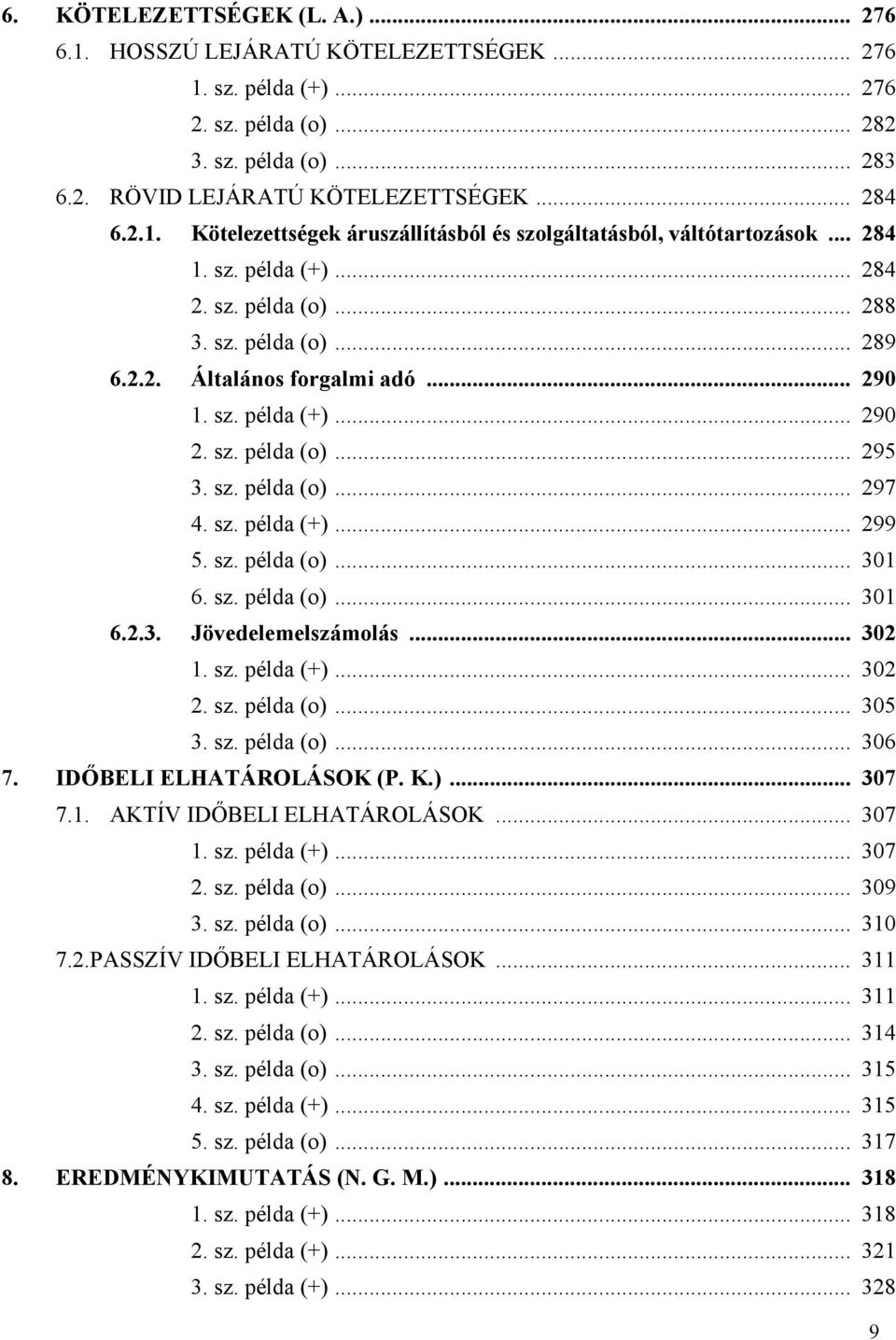 sz. példa (o)... 301 6. sz. példa (o)... 301 6.2.3. Jövedelemelszámolás... 302 1. sz. példa (+)... 302 2. sz. példa (o)... 305 3. sz. példa (o)... 306 7. IDŐBELI ELHATÁROLÁSOK (P. K.)... 307 7.1. AKTÍV IDŐBELI ELHATÁROLÁSOK.