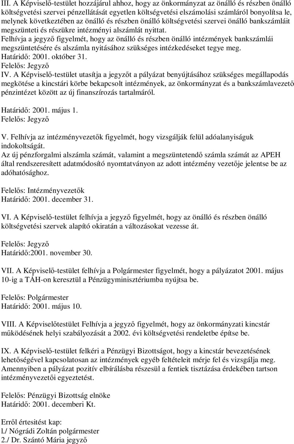 Felhívja a jegyző figyelmét, hogy az önálló és részben önálló intézmények bankszámlái megszüntetésére és alszámla nyitásához szükséges intézkedéseket tegye meg. Határidő: 2001. október 31.