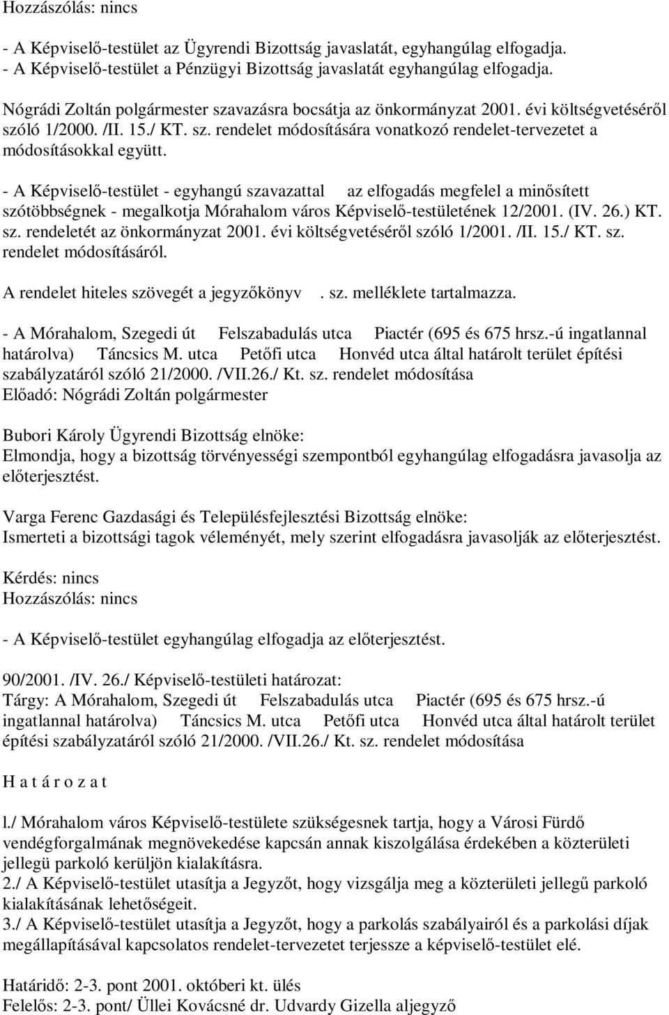 - A Képviselő-testület - egyhangú szavazattal az elfogadás megfelel a minősített szótöbbségnek - megalkotja Mórahalom város Képviselő-testületének 12/2001. (IV. 26.) KT. sz. rendeletét az önkormányzat 2001.