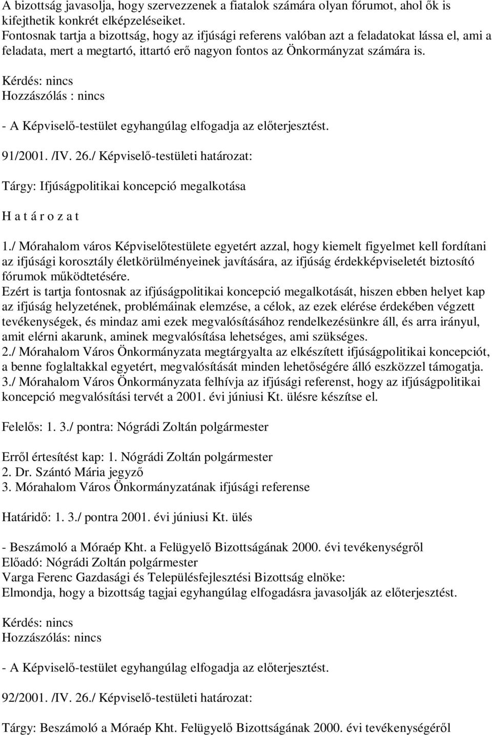 Hozzászólás : nincs - A Képviselő-testület egyhangúlag elfogadja az előterjesztést. 91/2001. /IV. 26./ Képviselő-testületi határozat: Tárgy: Ifjúságpolitikai koncepció megalkotása H a t á r o z a t 1.