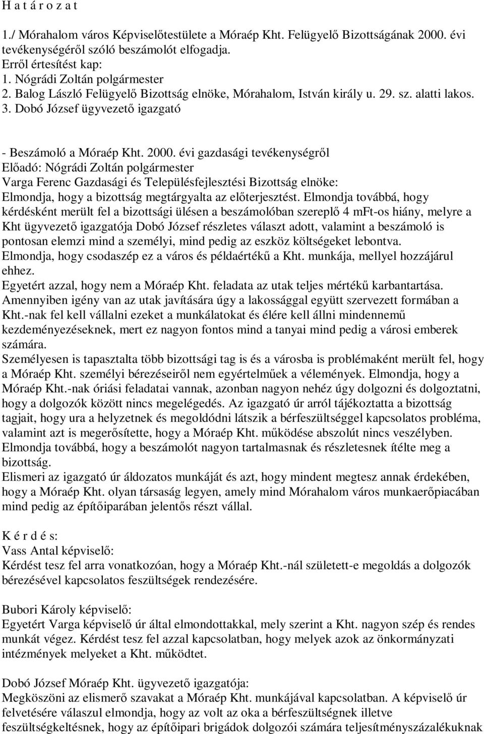 évi gazdasági tevékenységről Varga Ferenc Gazdasági és Településfejlesztési Bizottság elnöke: Elmondja, hogy a bizottság megtárgyalta az előterjesztést.