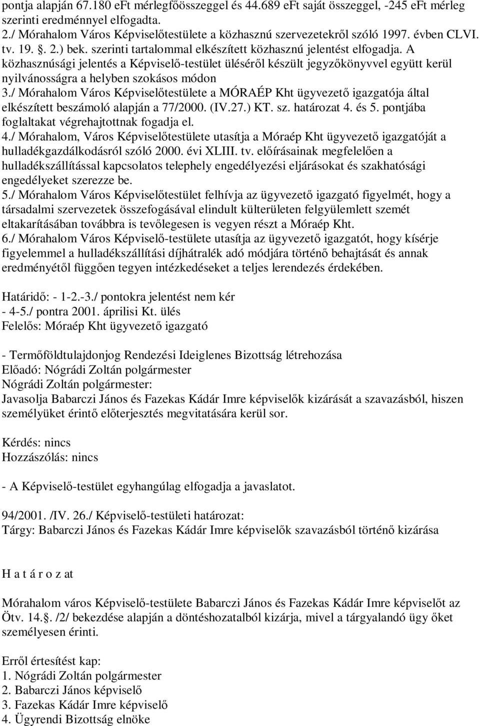 A közhasznúsági jelentés a Képviselő-testület üléséről készült jegyzőkönyvvel együtt kerül nyilvánosságra a helyben szokásos módon 3.