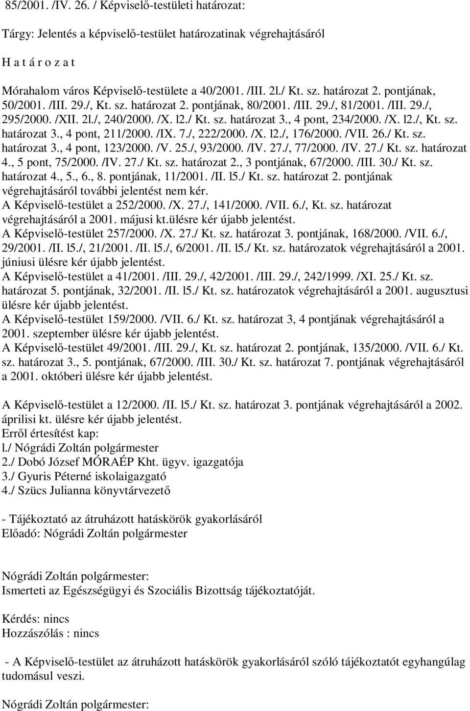 , 4 pont, 234/2000. /X. l2./, Kt. sz. határozat 3., 4 pont, 211/2000. /IX. 7./, 222/2000. /X. l2./, 176/2000. /VII. 26./ Kt. sz. határozat 3., 4 pont, 123/2000. /V. 25./, 93/2000. /IV. 27./, 77/2000.