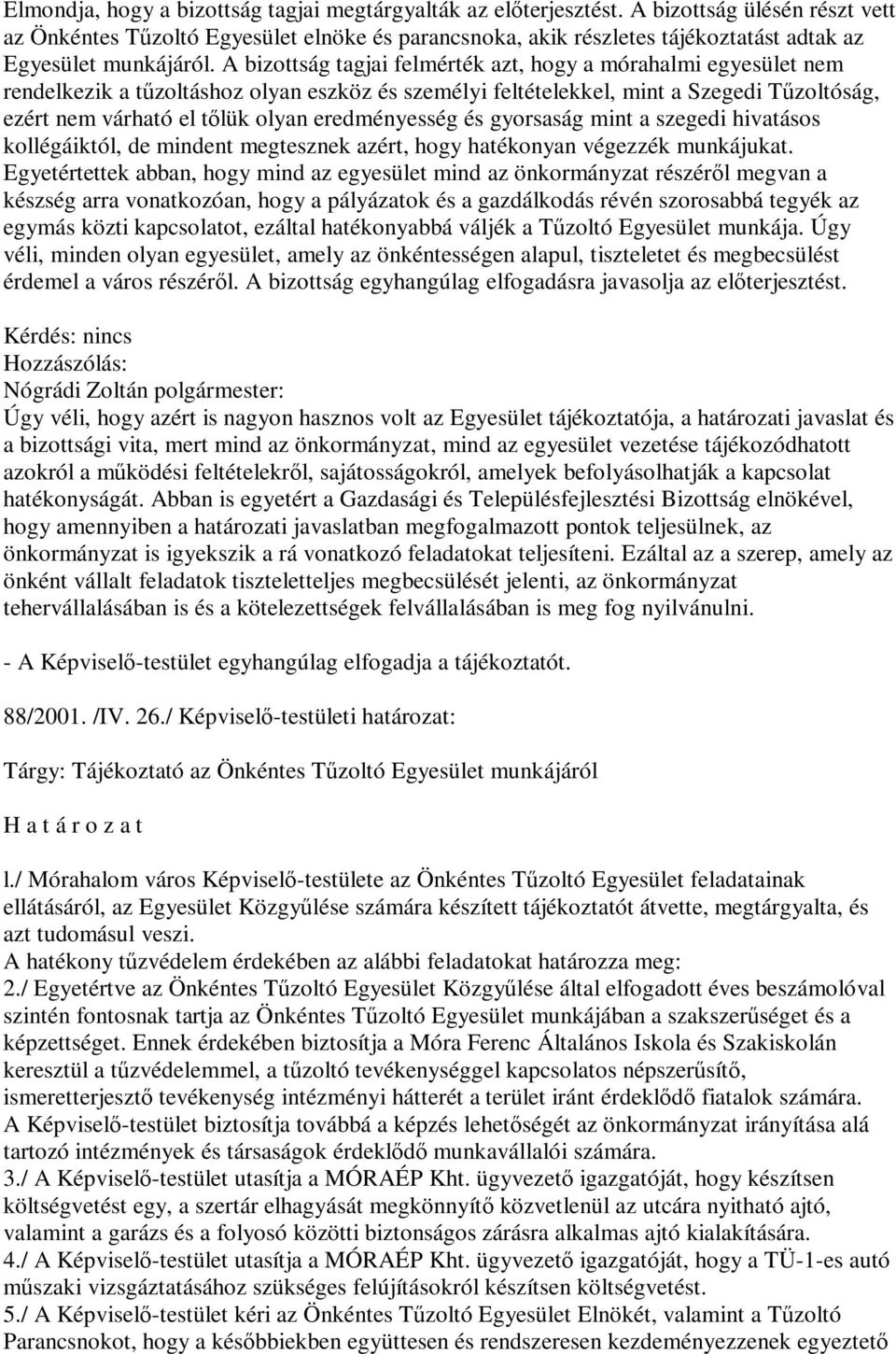 A bizottság tagjai felmérték azt, hogy a mórahalmi egyesület nem rendelkezik a tűzoltáshoz olyan eszköz és személyi feltételekkel, mint a Szegedi Tűzoltóság, ezért nem várható el tőlük olyan