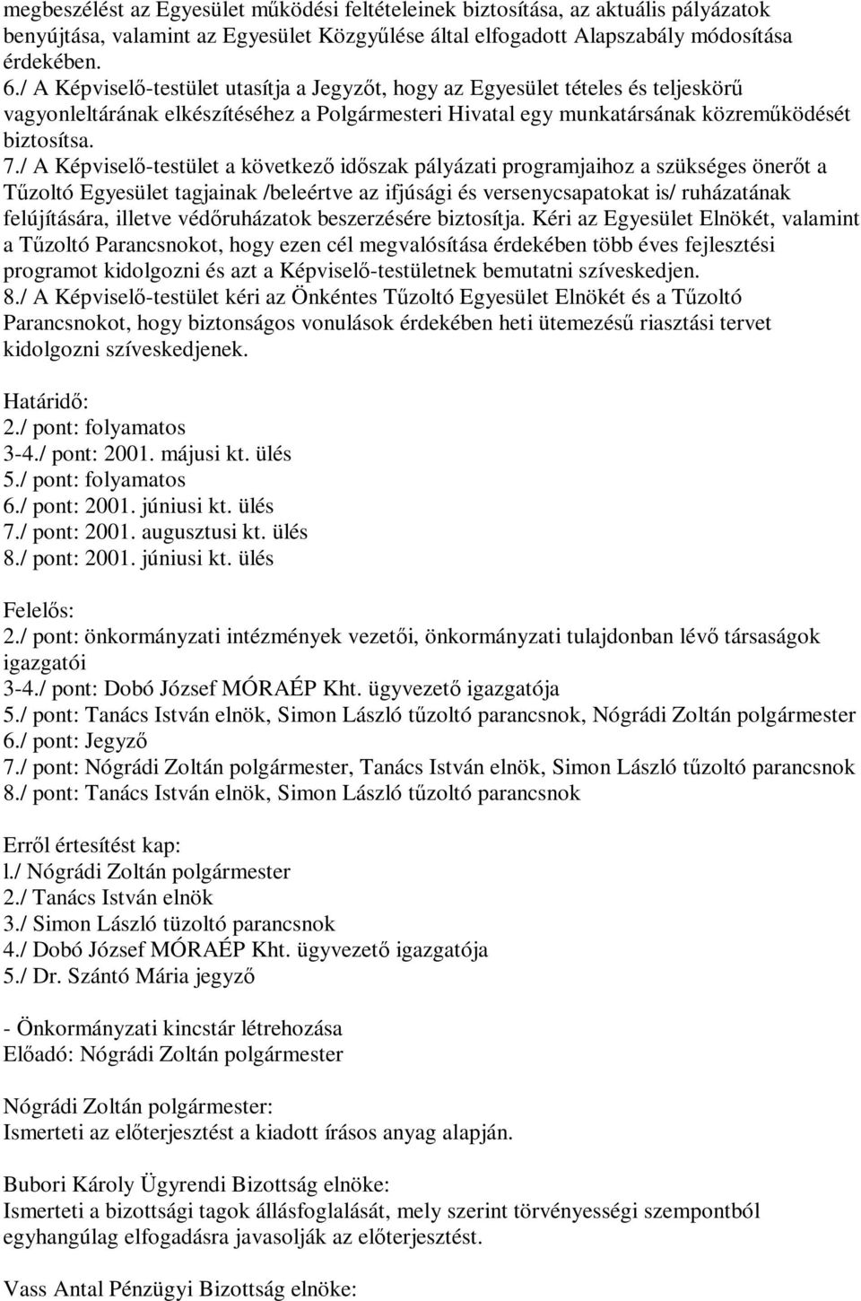 / A Képviselő-testület a következő időszak pályázati programjaihoz a szükséges önerőt a Tűzoltó Egyesület tagjainak /beleértve az ifjúsági és versenycsapatokat is/ ruházatának felújítására, illetve