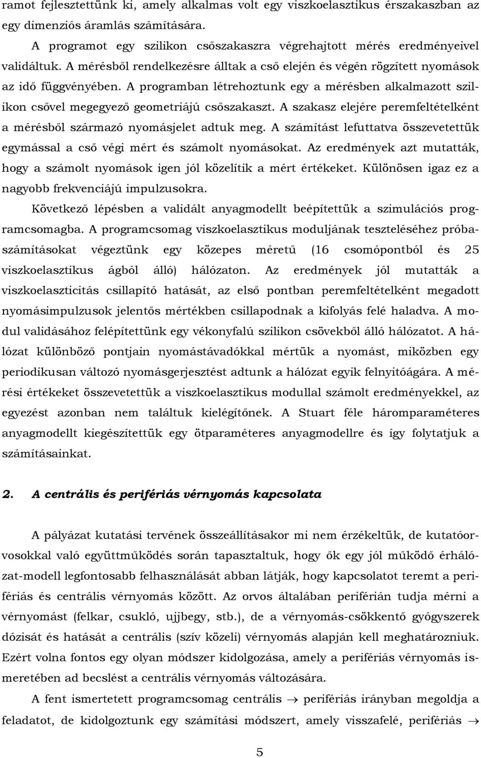 A szakasz elejére peremfeltételként a mérésből származó nyomásjelet adtuk meg. A számítást lefuttatva összevetettük egymással a cső végi mért és számolt nyomásokat.