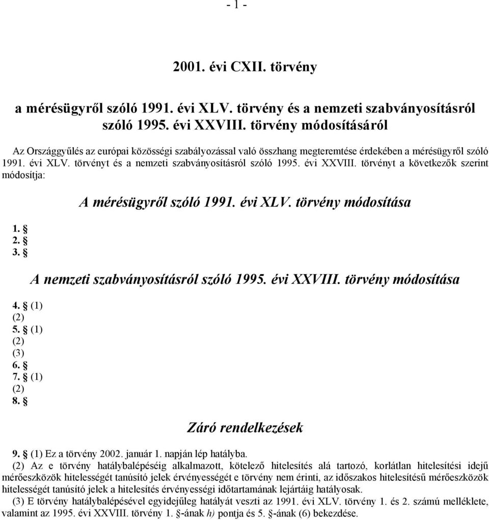 évi XXVIII. törvényt a következők szerint módosítja: 1. 2. 3. 4. (1) (2) 5. (1) (2) (3) 6. 7. (1) (2) 8. A mérésügyről szóló 1991. évi XLV. törvény módosítása A nemzeti szabványosításról szóló 1995.