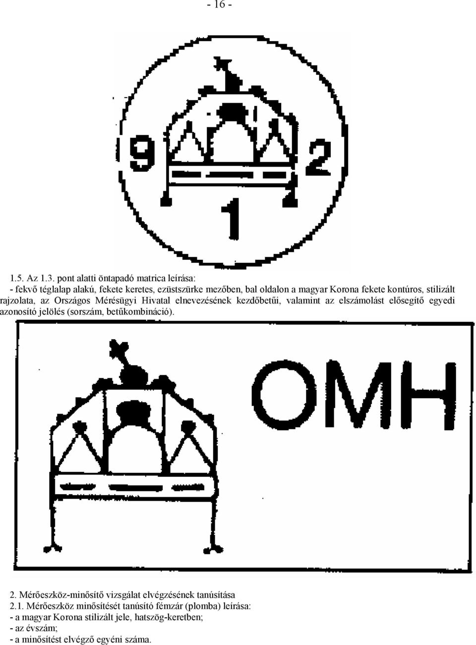kontúros, stilizált rajzolata, az Országos Mérésügyi Hivatal elnevezésének kezdőbetűi, valamint az elszámolást elősegítő egyedi