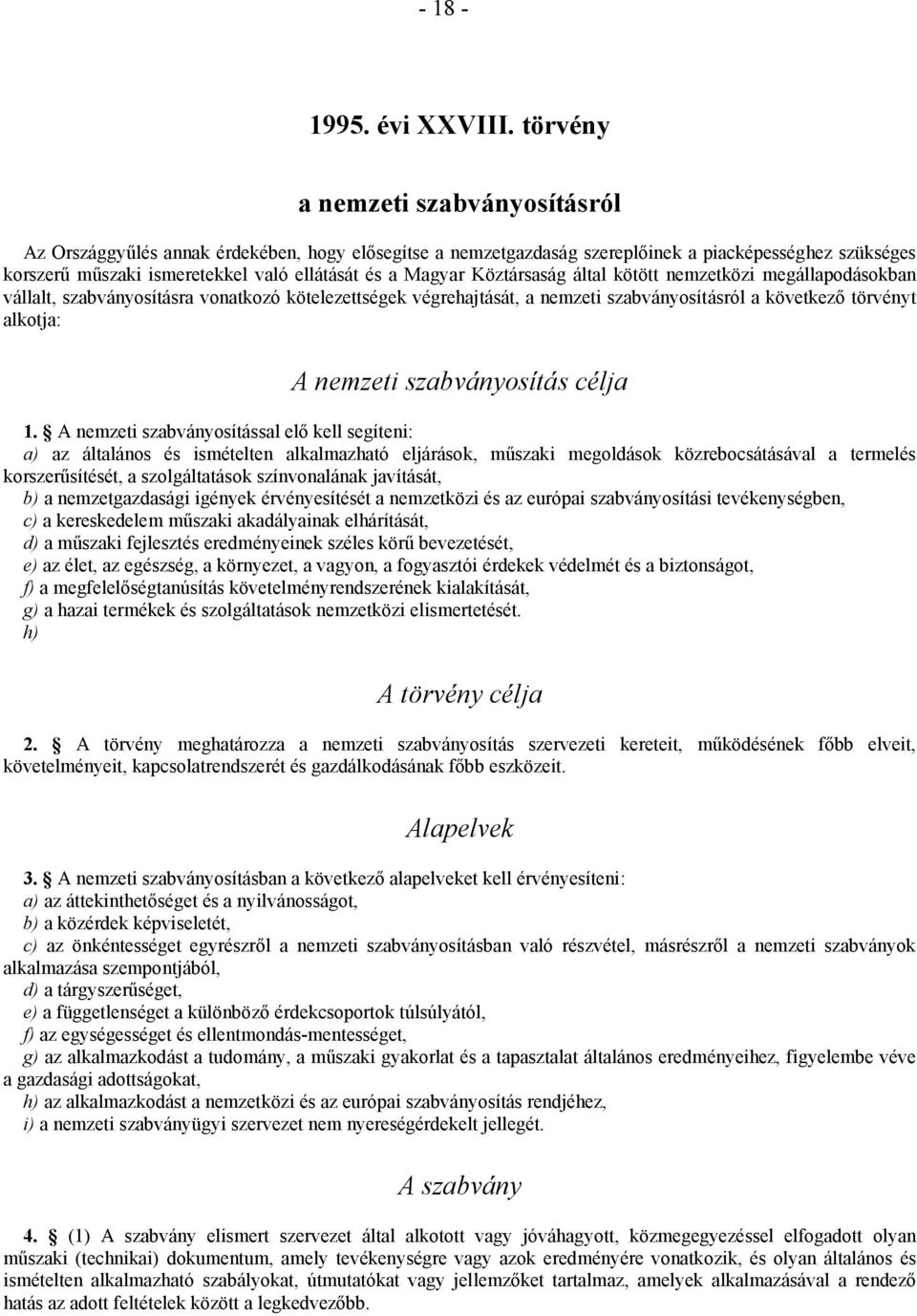 Köztársaság által kötött nemzetközi megállapodásokban vállalt, szabványosításra vonatkozó kötelezettségek végrehajtását, a nemzeti szabványosításról a következő törvényt alkotja: A nemzeti