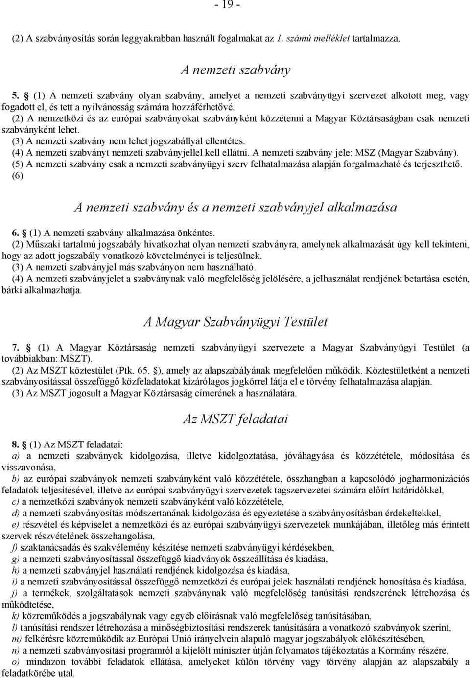 (2) A nemzetközi és az európai szabványokat szabványként közzétenni a Magyar Köztársaságban csak nemzeti szabványként lehet. (3) A nemzeti szabvány nem lehet jogszabállyal ellentétes.