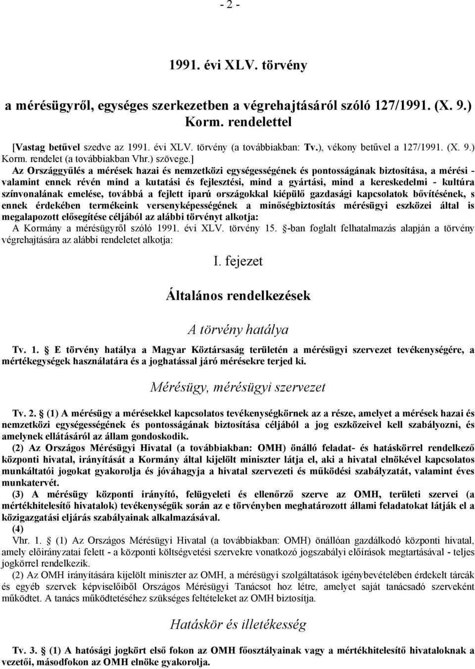] Az Országgyűlés a mérések hazai és nemzetközi egységességének és pontosságának biztosítása, a mérési - valamint ennek révén mind a kutatási és fejlesztési, mind a gyártási, mind a kereskedelmi -