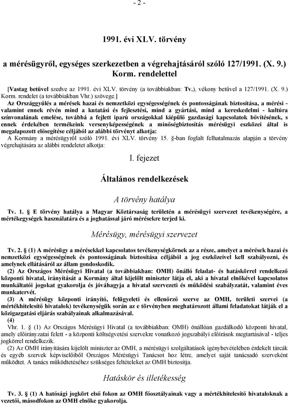 ] Az Országgyűlés a mérések hazai és nemzetközi egységességének és pontosságának biztosítása, a mérési - valamint ennek révén mind a kutatási és fejlesztési, mind a gyártási, mind a kereskedelmi -