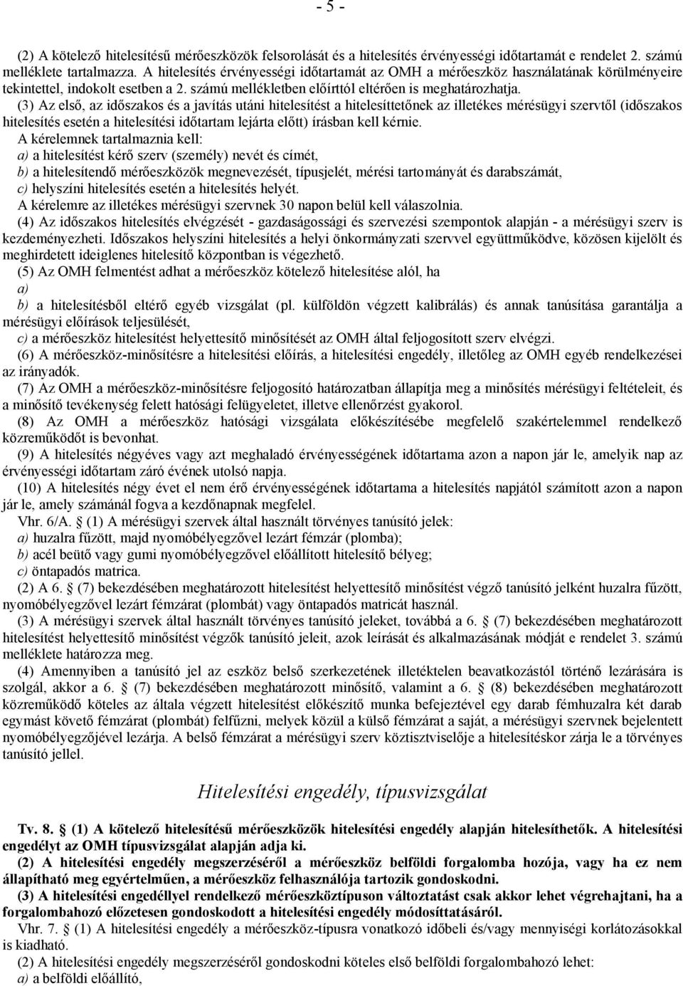 (3) Az első, az időszakos és a javítás utáni hitelesítést a hitelesíttetőnek az illetékes mérésügyi szervtől (időszakos hitelesítés esetén a hitelesítési időtartam lejárta előtt) írásban kell kérnie.