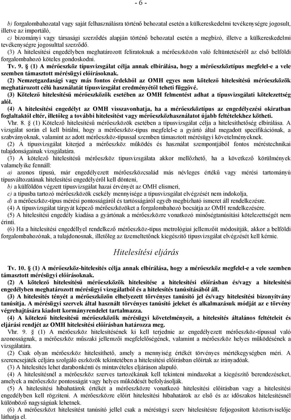 (3) A hitelesítési engedélyben meghatározott feliratoknak a mérőeszközön való feltüntetéséről az első belföldi forgalombahozó köteles gondoskodni. Tv. 9.