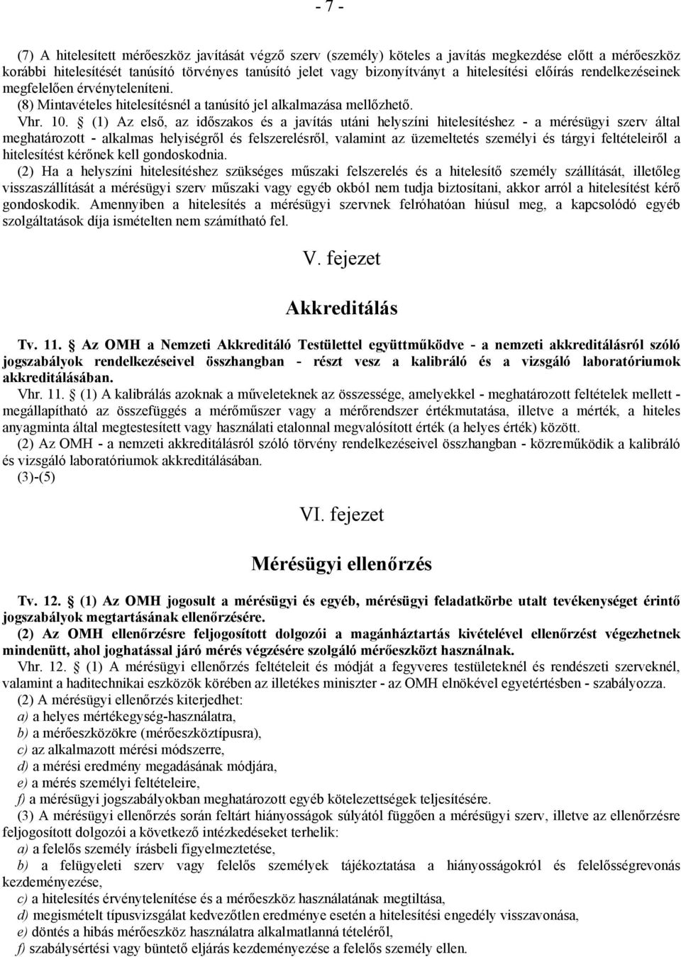 (1) Az első, az időszakos és a javítás utáni helyszíni hitelesítéshez - a mérésügyi szerv által meghatározott - alkalmas helyiségről és felszerelésről, valamint az üzemeltetés személyi és tárgyi