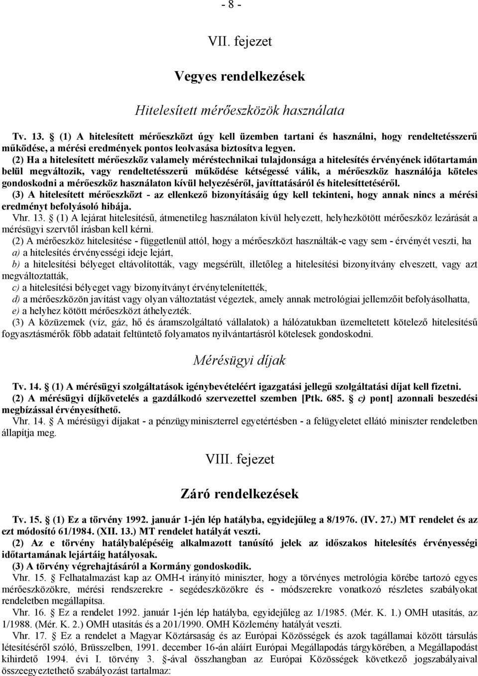 (2) Ha a hitelesített mérőeszköz valamely méréstechnikai tulajdonsága a hitelesítés érvényének időtartamán belül megváltozik, vagy rendeltetésszerű működése kétségessé válik, a mérőeszköz használója