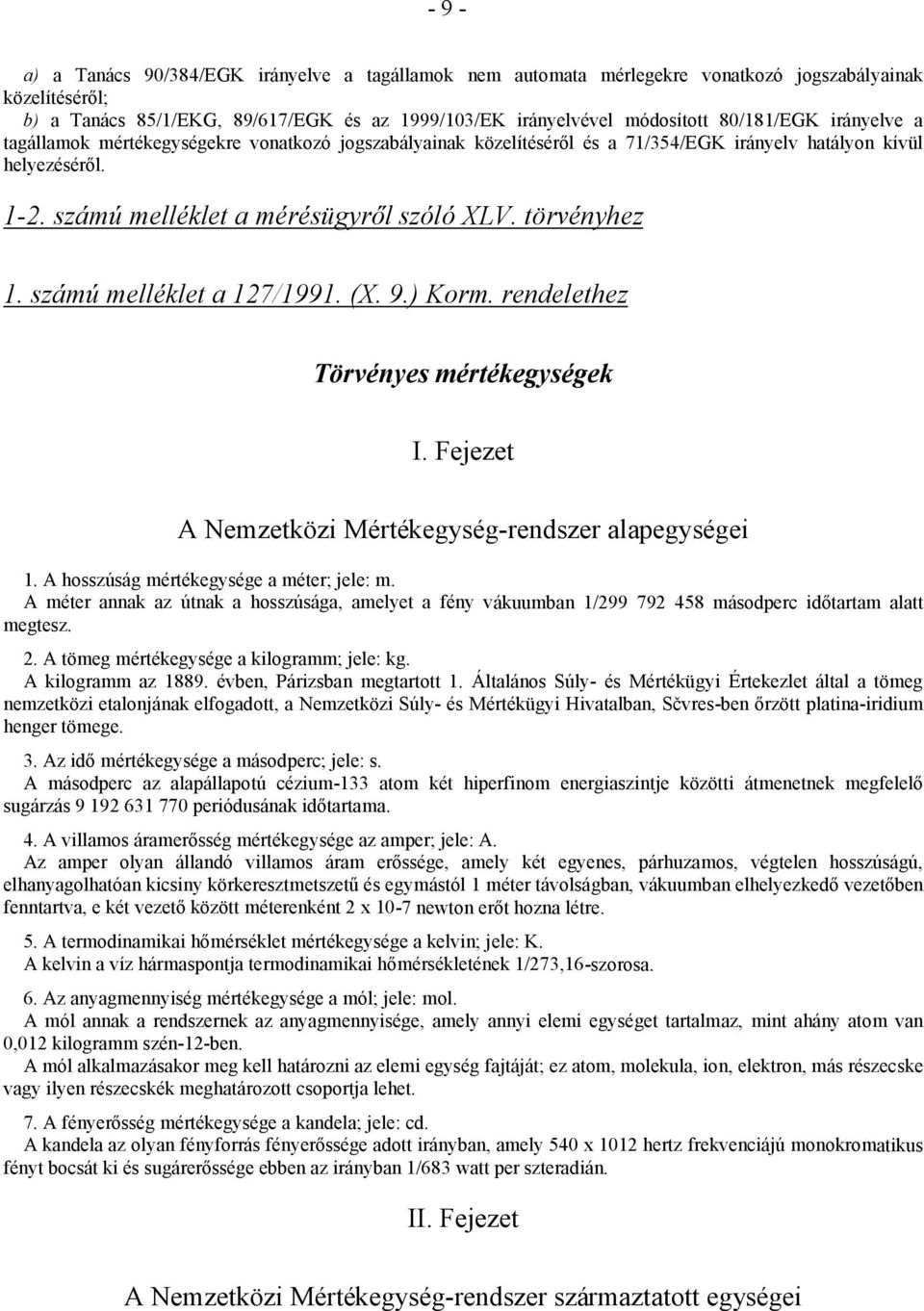 törvényhez 1. számú melléklet a 127/1991. (X. 9.) Korm. rendelethez Törvényes mértékegységek I. Fejezet A Nemzetközi Mértékegység-rendszer alapegységei 1. A hosszúság mértékegysége a méter; jele: m.