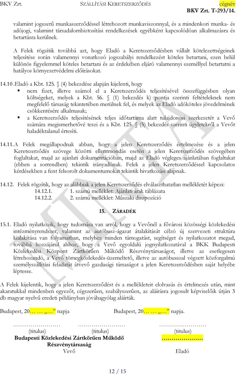 A Felek rögzítik továbbá azt, hogy Eladó a Keretszerződésben vállalt kötelezettségeinek teljesítése során valamennyi vonatkozó jogszabályi rendelkezést köteles betartani, ezen belül különös