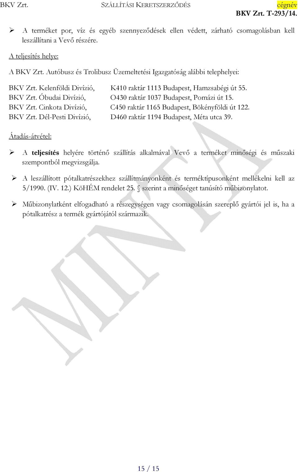 BKV Zrt. Cinkota Divízió, C450 raktár 1165 Budapest, Bökényföldi út 122. BKV Zrt. Dél-Pesti Divízió, D460 raktár 1194 Budapest, Méta utca 39.