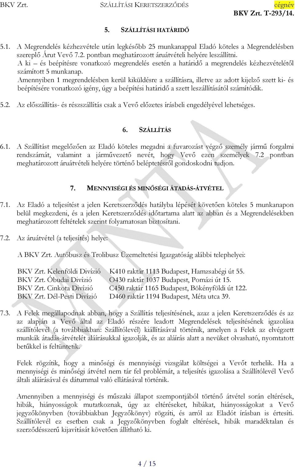 Amennyiben 1 megrendelésben kerül kiküldésre a szállításra, illetve az adott kijelző szett ki- és beépítésére vonatkozó igény, úgy a beépítési határidő a szett leszállításától számítódik. 5.2.