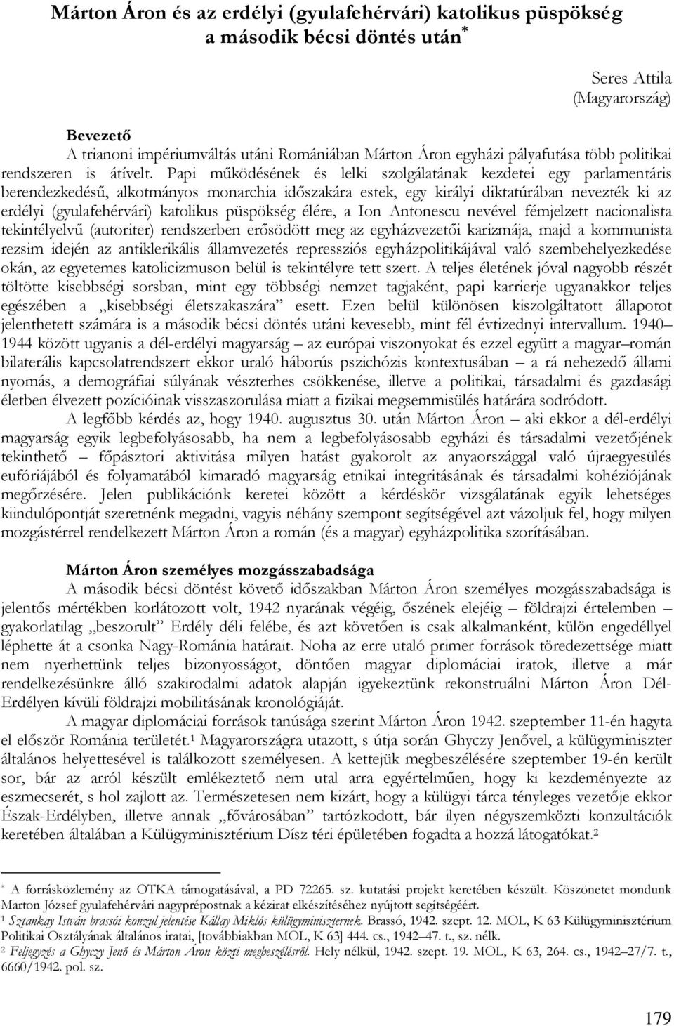 Papi működésének és lelki szolgálatának kezdetei egy parlamentáris berendezkedésű, alkotmányos monarchia időszakára estek, egy királyi diktatúrában nevezték ki az erdélyi (gyulafehérvári) katolikus